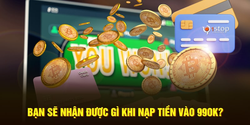 Bạn sẽ nhận được gì khi nạp tiền 99OK?