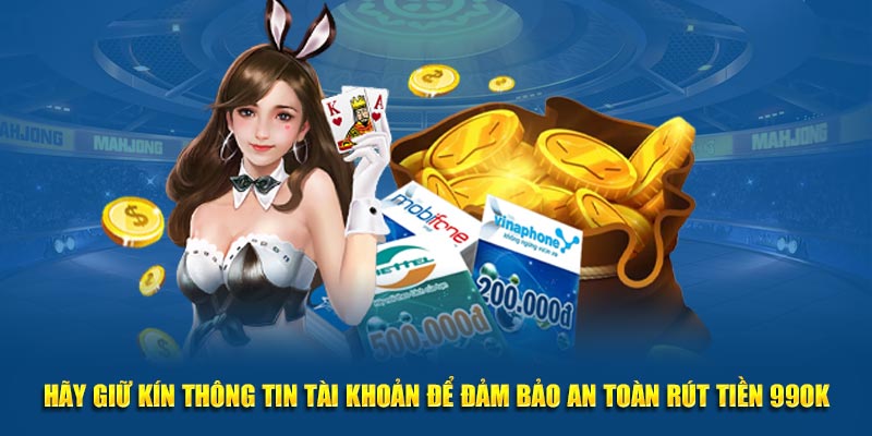 Hãy giữ kín thông tin tài khoản để đảm bảo an toàn rút tiền 99OK