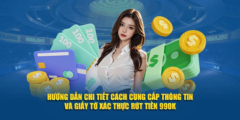Hướng dẫn chi tiết cách cung cấp thông tin và giấy tờ xác thực rút tiền 99OK