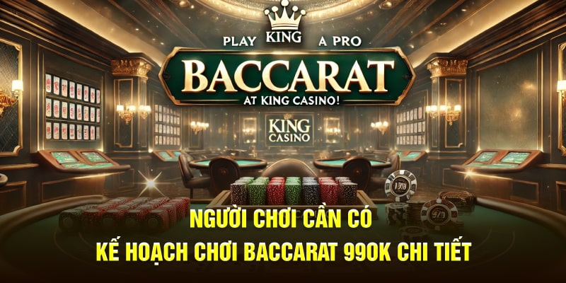 Người dùng cần có kế hoạch chơi Baccarat 99OK chi tiết