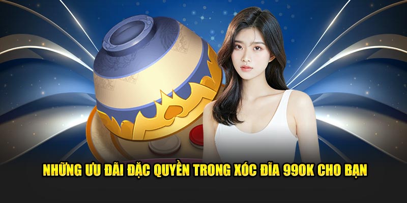 Những ưu đãi đặc quyền trong xóc đĩa 99OK cho bạn