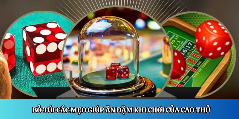 Bỏ túi các mẹo giúp ăn đậm khi chơi của cao thủ