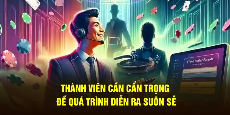 Thành viên cần cẩn trọng để quá trình diễn ra suôn sẻ