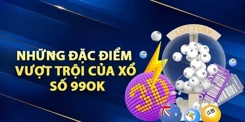 Các ưu điểm nổi bật thu hút người tham gia của xổ số 99OK